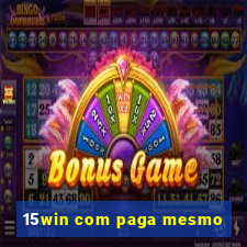 15win com paga mesmo